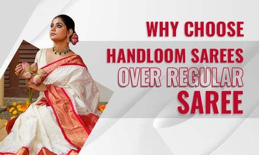 Why choose handloom sarees over regular sarees